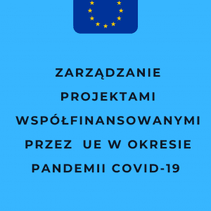 Zarządzanie Projektami współfinansowanymi przez  UE w okresie pandemii COVID-19 