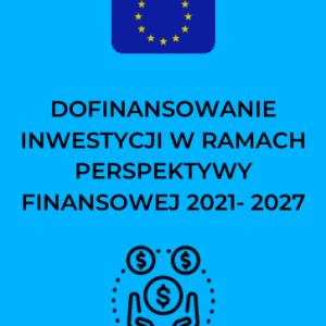 Dofinansowanie inwestycji w ramach perspektywy finansowej 2021-2027 